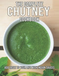 The Complete Chutney Cookbook: Add Taste To Your Life With Indian Sauces - Paperback