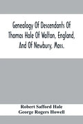 Genealogy Of Descendants Of Thomas Hale Of Walton, England, And Of Newbury, Mass.; With Additions By Other Members Of The Family. - Paperback