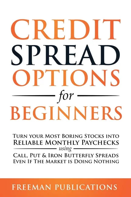 Credit Spread Options for Beginners: Turn Your Most Boring Stocks into Reliable Monthly Paychecks using Call, Put & Iron Butterfly Spreads - Even If T - Paperback