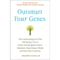 Outsmart Your Genes: How Understanding Your DNA Will Empower You to Protect Yourself Against Cancer, Alzheimer's, Heart Disease, Obesity, and Many Oth - Paperback