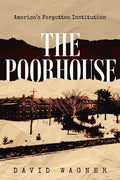 The Poorhouse: America's Forgotten Institution: America's Forgotten: America's - Paperback