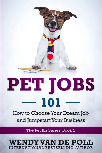 Pet Jobs 101: How to Choose Your Dream Job and Jumpstart Your Business - Paperback