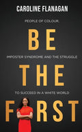 Be The First: People of Colour, Imposter Syndrome and the Struggle to Succeed in a White World - Paperback