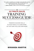 The Ultimate Sales Training Success Guide: Transfer Success Skills to People to Learn More So They (and You) Can Earn More - Paperback