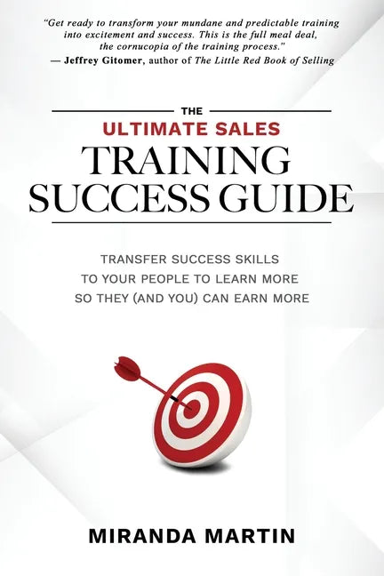 The Ultimate Sales Training Success Guide: Transfer Success Skills to People to Learn More So They (and You) Can Earn More - Paperback