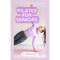 Pilates for Seniors: Effective Adult Exercises to Improve Balance, Strength and Flexibility - Paperback