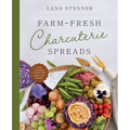 Farm-Fresh Charcuterie Spreads: Over 40 Boards to Enjoy with Family and Friends - Hardcover