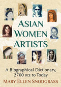 Asian Women Artists: A Biographical Dictionary, 2700 Bce to Today - Paperback