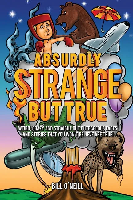 Absurdly Strange But True: Weird, Crazy and Straight Out Outrageous Facts and Stories That You Won't Believe are True! - Paperback