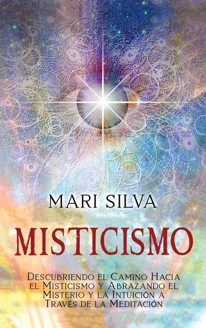 Misticismo: Descubriendo el camino hacia el misticismo y abrazando el misterio y la intuición a través de la meditación - Hardcover