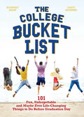 The College Bucket List: 101 Fun, Unforgettable and Maybe Even Life-Changing Things to Do Before Graduation Day - Paperback