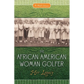The African American Woman Golfer: Her Legacy - Hardcover