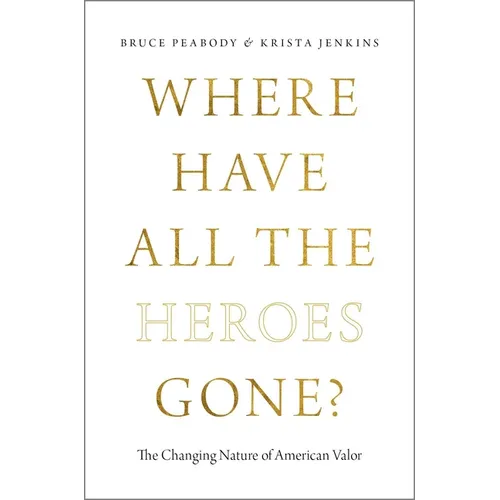 Where Have All the Heroes Gone?: The Changing Nature of American Valor - Paperback