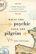 What the Psychic Told the Pilgrim: A Midlife Misadventure on Spain's Camino de Santiago de Compostela - Paperback
