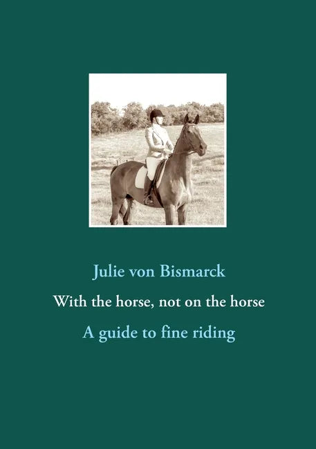 With the horse, not on the horse: A guide to fine riding - Paperback