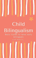 Child Bilingualism: Basic guide to promoting early bilingualism - Paperback