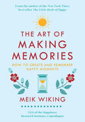 The Art of Making Memories: How to Create and Remember Happy Moments - Hardcover