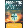 Prophetic Warfare: Unleashing Supernatural Power in Warfare - Paperback