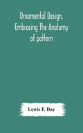 Ornamental design, embracing The Anatomy of pattern: The planning of ornament; The application of ornament - Hardcover