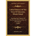 A Brief History Of The Town Of Glocester, Rhode Island: Preceded By A Sketch Of The Territory While A Part Of Providence (1886) - Paperback