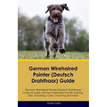 German Wirehaired Pointer (Deutsch Drahthaar) Guide German Wirehaired Pointer (Deutsch Drahthaar) Guide Includes: German Wirehaired Pointer (Deutsch D - Paperback