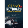 PIANO & Keyboard Exercises for Beginners: Advanced Methods to Simple Sheet Music of Famous Favorites - Paperback