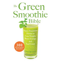 The Green Smoothie Bible: 300 Delicious Recipes - Paperback