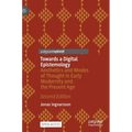 Towards a Digital Epistemology: Aesthetics and Modes of Thought in Early Modernity and the Present Age - Hardcover