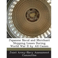 Japanese Naval and Merchant Shipping Losses During World War II by All Causes - Paperback