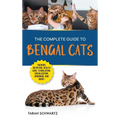 The Complete Guide to Bengal Cats: Training, Nutrition, Health Care, Mental Stimulation, Socialization, Grooming, and Loving Your New Bengal Cat - Hardcover