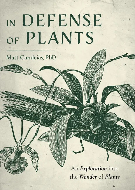 In Defense of Plants: An Exploration Into the Wonder of Plants (Plant Guide, Horticulture, Trees) - Hardcover