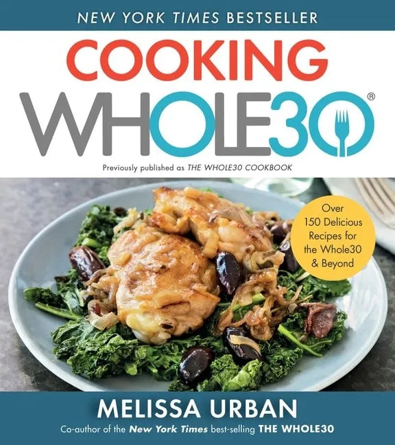 Cooking Whole30: Over 150 Delicious Recipes for the Whole30 & Beyond - Paperback