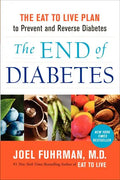 The End of Diabetes: The Eat to Live Plan to Prevent and Reverse Diabetes - Paperback