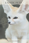 Exotic Pets: 21 Exotic Animals You Didn't Know You Could Adopt as a Pet: (A variety of rare and cute species of reptiles, mammals, - Paperback