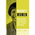 Market Women: Black Women Entrepreneurs: Past, Present, and Future - Paperback