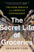 The Secret Life of Groceries: The Dark Miracle of the American Supermarket - Paperback