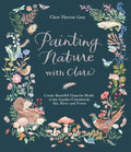 Painting Nature with Clare: Create Beautiful Gouache Motifs of the Garden, Countryside, Sea, River and Forest - Paperback