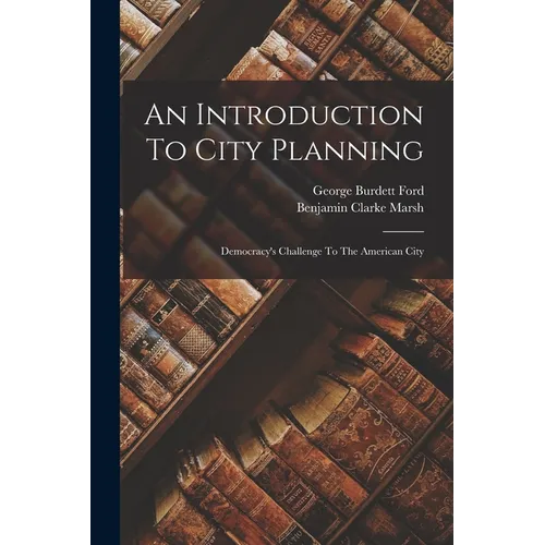 An Introduction To City Planning: Democracy's Challenge To The American City - Paperback