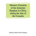 Vahram's Chronicle of the Armenian Kingdom in Cilicia, during the time of the Crusades - Paperback