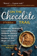 On the Chocolate Trail: A Delicious Adventure Connecting Jews, Religions, History, Travel, Rituals and Recipes to the Magic of Cacao (2nd Edition) - Hardcover