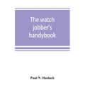 The watch jobber's handybook: A practical manual on cleaning, repairing & adjusting: embracing information on the tools, materials, appliances and p - Paperback