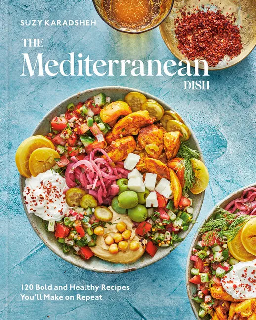 The Mediterranean Dish: 120 Bold and Healthy Recipes You'll Make on Repeat: A Mediterranean Cookbook - Hardcover