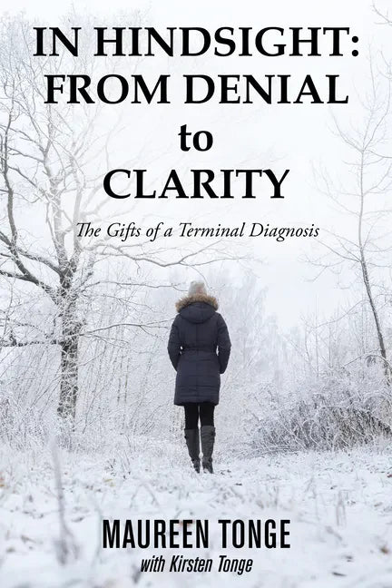 In Hindsight: from Denial to Clarity: The Gifts of a Terminal Diagnosis - Paperback