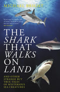 The Shark That Walks on Land: ... and Other Strange But True Tales of Mysterious Sea Creatures - Paperback