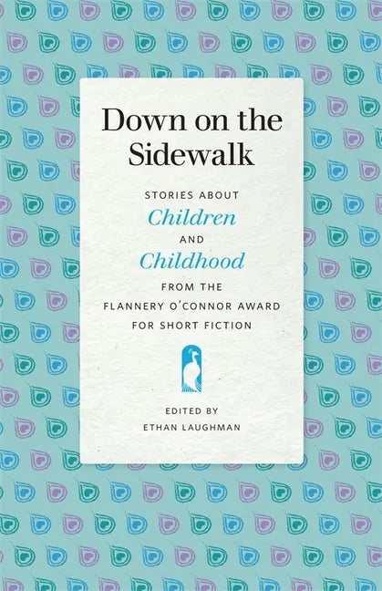 Down on the Sidewalk: Stories about Children and Childhood from the Flannery O'Connor Award for Short Fiction - Paperback