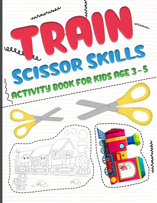 Train scissors skills activity book for kids age 3-5: A fun cutting and pasting Workbook for Toddlers /Learn Cut Activity Book For Preschoolers and Ki - Paperback