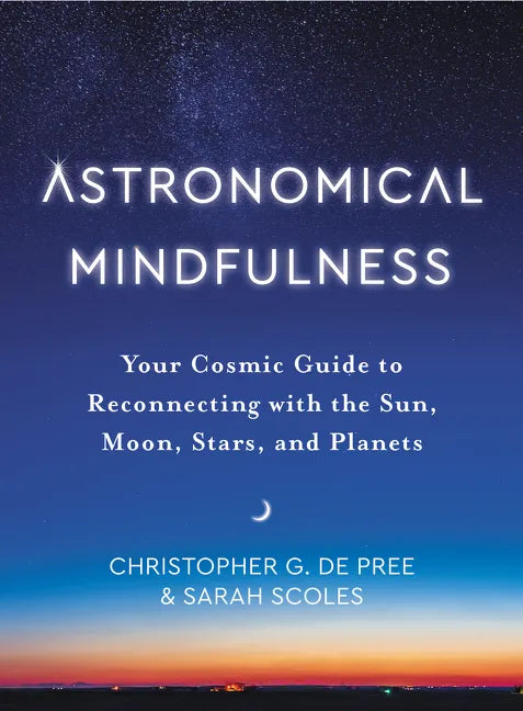Astronomical Mindfulness: Your Cosmic Guide to Reconnecting with the Sun, Moon, Stars, and Planets - Hardcover