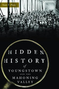 Hidden History of Youngstown and the Mahoning Valley - Paperback