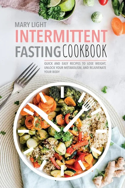 Intermittent Fasting Cookbook: Quick and Easy Recipes to Lose Weight, Unlock Your Metabolism, and Rejuvenate Your Body - Paperback