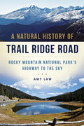 A Natural History of Trail Ridge Road: Rocky Mountain National Park's Highway to the Sky - Paperback